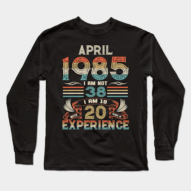 Vintage Birthday April 1985 I'm not 38 I am 18 with 20 Years of Experience Long Sleeve T-Shirt by Davito Pinebu 